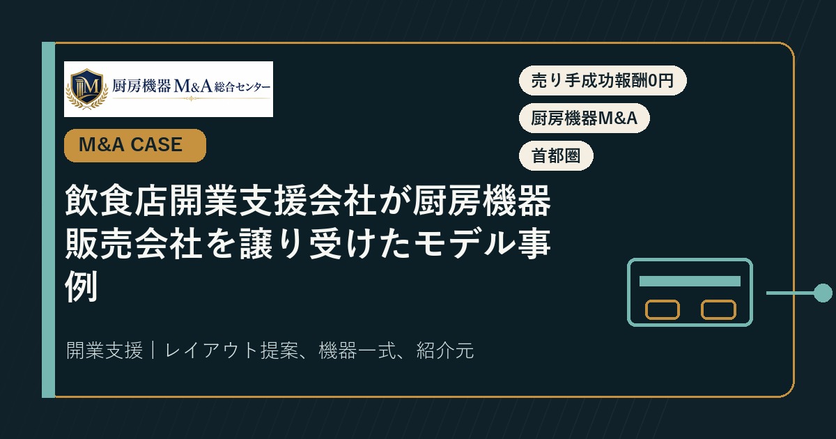 M&A事例飲食店開業支援会社が厨房機器販売会社を譲り受けたモデル事例